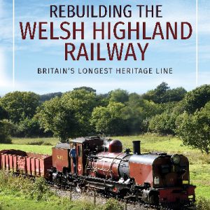 Rebuilding the Welsh Highland Railway - Britain's Longest Heritage Line