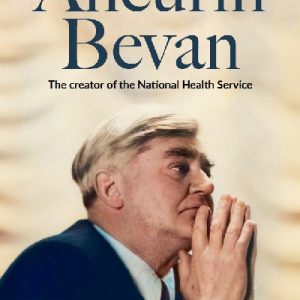Aneurin Bevan - The Creator of the National Health Service