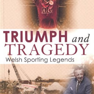 Triumph and Tragedy ­ Welsh Sporting Legends