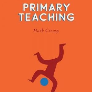 Independent Thinking on Primary Teaching: Practical Strategies for Working Smarter Not Harder