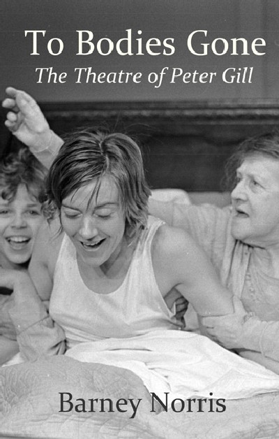 To Bodies Gone - The Theatre of Peter Gill
