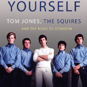 Just Help Yourself - Tom Jones, The Squires and the Road to Stardom