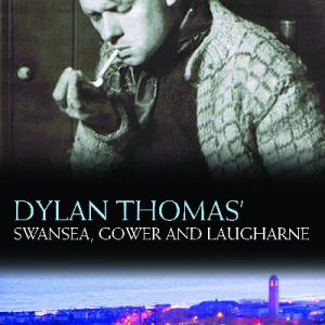 Dylan Thomas's Swansea, Gower and Laugharne