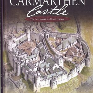 Carmarthen Castle - The Archaeology of Government