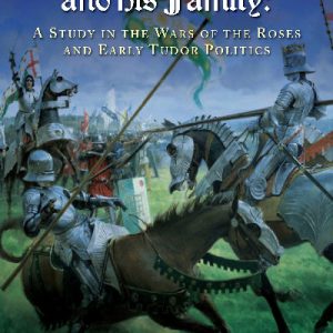 Sir Rhys Ap Thomas and his Family - A Study in the Wars of the Roses and Early Tudor Politics