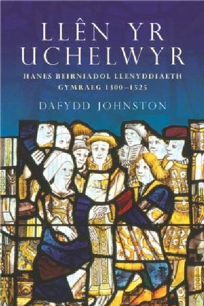 Llên yr Uchelwyr - Hanes Beirniadol Llenyddiaeth Gymraeg 1300-1525