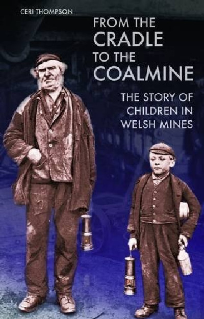 From the Cradle to the Coalmine - The Story of Children in Welsh Mines