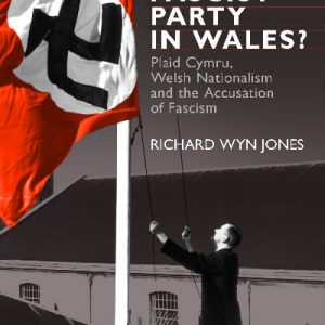 The Fascist Party in Wales? - Plaid Cymru, Welsh Nationalism and the Accusation of Fascism