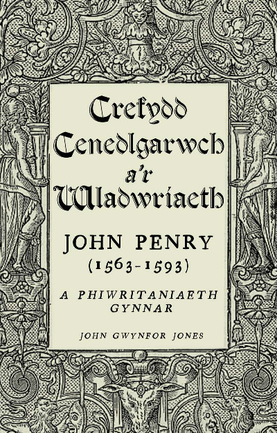 Crefydd, Cenedlgarwch a'r Wladwriaeth - John Penry (1563-1593) a Phiwritaniaeth Gynnar