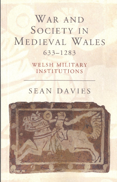War and Society in Medieval Wales, 633-1283 - Welsh Military Institutions