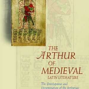 The Arthur of Medieval Latin Literature - The Development and Dissemination of the Arthurian Legend