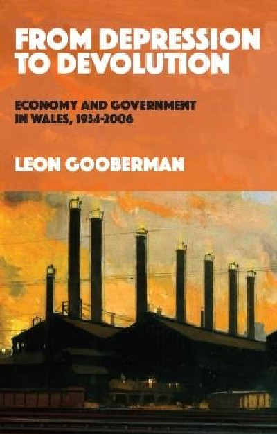 From Depression to Devolution - Economy and Government in Wales, 1934-2006