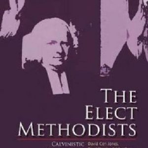 Elect Methodists, The - Calvinistic Methodism in England and Wales 1735-1811