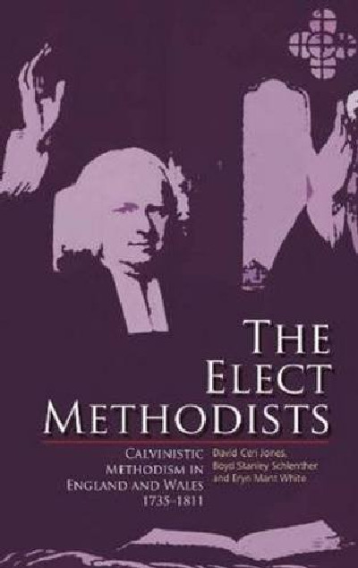 Elect Methodists, The - Calvinistic Methodism in England and Wales 1735-1811
