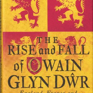 Rise and Fall of Owain Glyndŵr, The - England, France and Welsh Rebellion in the Middle Ages.