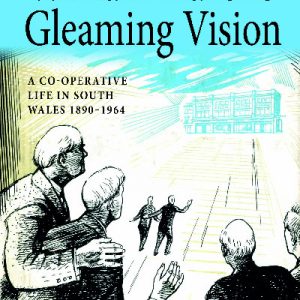 William Hazell's Gleaming Vision - A Co-Operative Life in South Wales 1890-1964