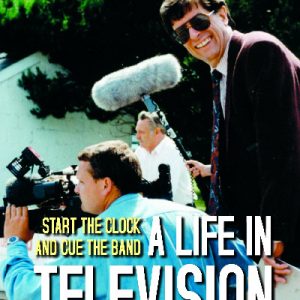 Start the Clock and Cue the Band - A Life in Television