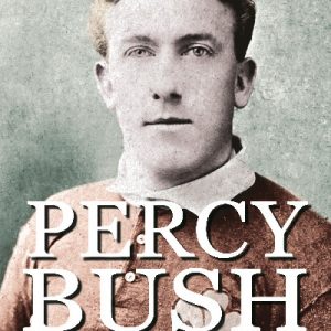 Percy Bush - Welsh Rugby's Little Marvel and his Remarkable Victorian Family