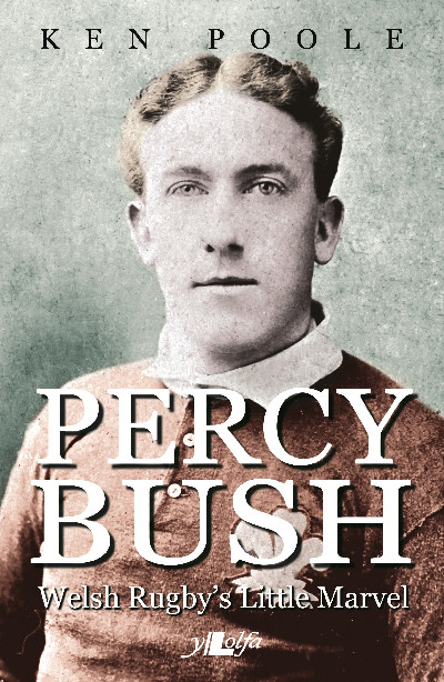 Percy Bush - Welsh Rugby's Little Marvel and his Remarkable Victorian Family