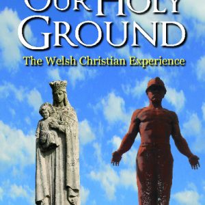 Our Holy Ground - The Welsh Christian Experience