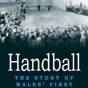 Handball - The Story of Wales' First National Sport