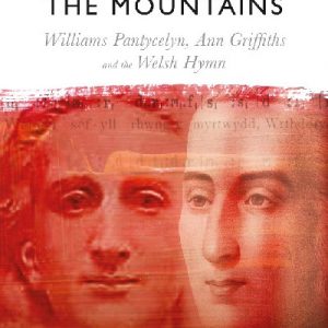 Flame in the Mountains - Williams Pantycelyn, Ann Griffiths and the Welsh Hymn