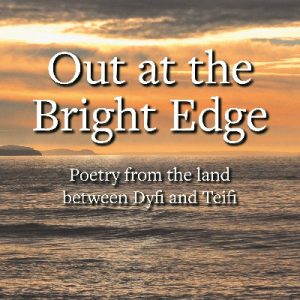 Out at the Bright Edge - Poetry from the Land Between Dyfi and Teifi