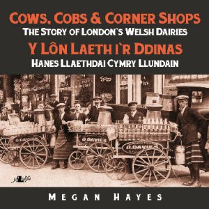 Cows, Cobs & Corner Shops - The Story of London's Welsh Dairies / Y Lôn Laeth i'r Ddinas - Hanes Llaethdai Cymru Llundain