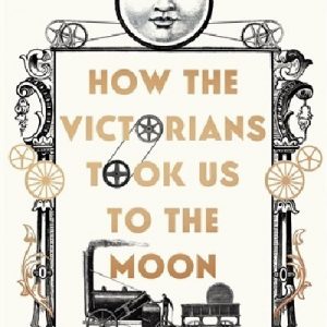 How the Victorians Took Us to the Moon
