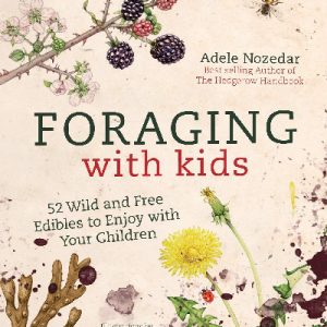 Foraging with Kids - 52 Wild and Free Edibles to Enjoy with Your Children