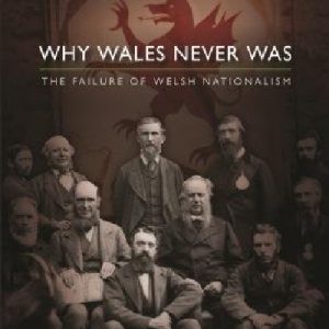 Why Wales Never was - The Failure of Welsh Nationalism
