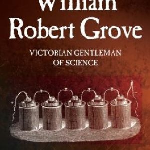 Scientists of Wales: William Robert Grove - Victorian Gentleman of Science