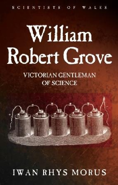 Scientists of Wales: William Robert Grove - Victorian Gentleman of Science