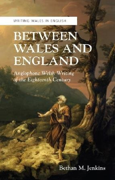 Writing Wales in English: Between Wales and England - Anglophone Welsh Writing of the Eighteenth Century