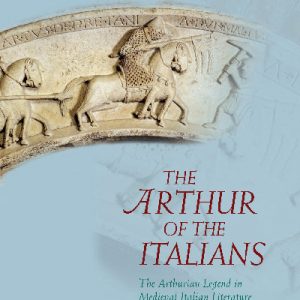 Arthurian Literature in the Middle Ages: The Arthur of the Italians - The Arthurian Legend in Medieval Italian Literature and Culture