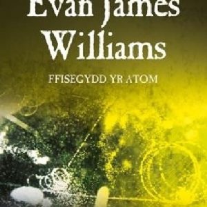 Gwyddonwyr Cymru: Evan James Williams - Ffisegydd yr Atom