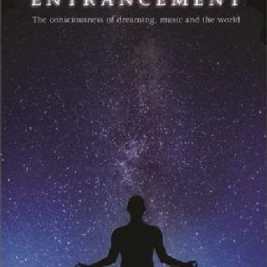 Entrancement - The Consciousness of Dreaming, Music and the World