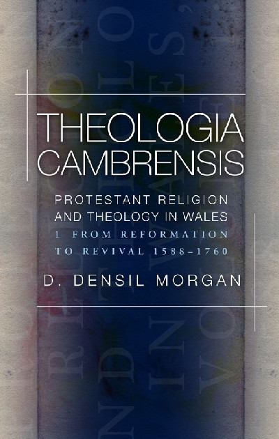 Theologia Cambrensis: Protestant Religion and Theology in Wales, Volume 1