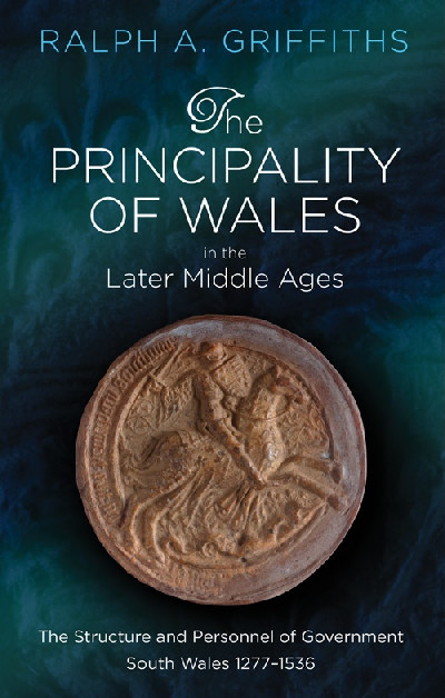 Principality of Wales in the Later Middle Ages, The - The Structure and Personnel of Government South Wales 1277-1536