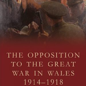 Studies in Welsh History: The Opposition to the Great War in Wales 1914-1918