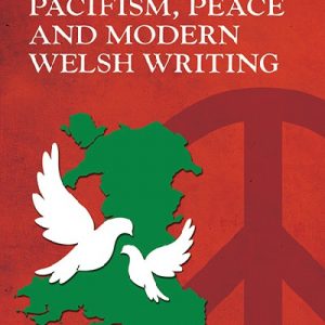 Writing Wales in English: Pacifism, Peace and Modern Welsh Writing