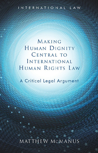 International Law: Making Human Dignity Central to International Human Rights Law - A Critical Legal Argument