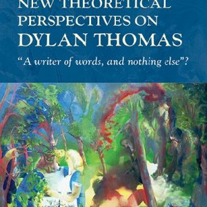 Writing Wales in English: New Theoretical Perspectives on Dylan Thomas - "A Writer of Words, and Nothing Else"?