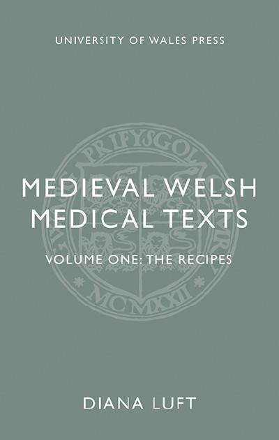 Medieval Welsh Medical Texts Volume One - The Recipes