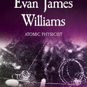 Scientists of Wales: Evan James Williams - Atomic Physicist