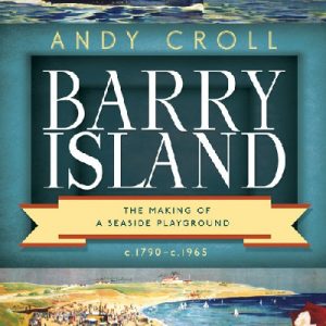 Barry Island - The Making of a Seaside Playground, C.1790 - C.1965