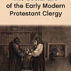 Social Life of the Early Modern Protestant Clergy, The
