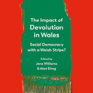 Impact of Devolution in Wales, The - Social Democracy with a Welsh Stripe?