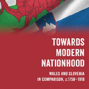 Towards Modern Nationhood Wales and Slovenia in Comparison, C. 1750 - 1918