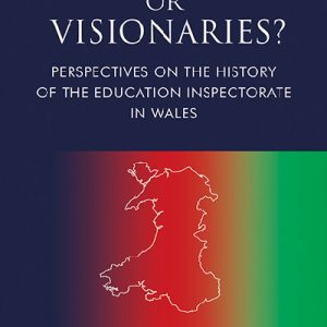 Watchdogs or Visionaries?: Perspectives on the History of the Education Inspectorate in Wales